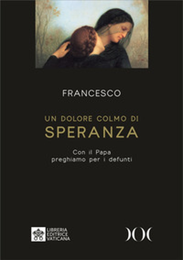Un dolore colmo di speranza. Con il Papa preghiamo per i defunti. Ediz. ad alta leggibilità - Librerie.coop Un dolore colmo di speranza. Con il Papa preghiamo per i defunti. Ediz. ad alta leggibilità - Librerie.coop