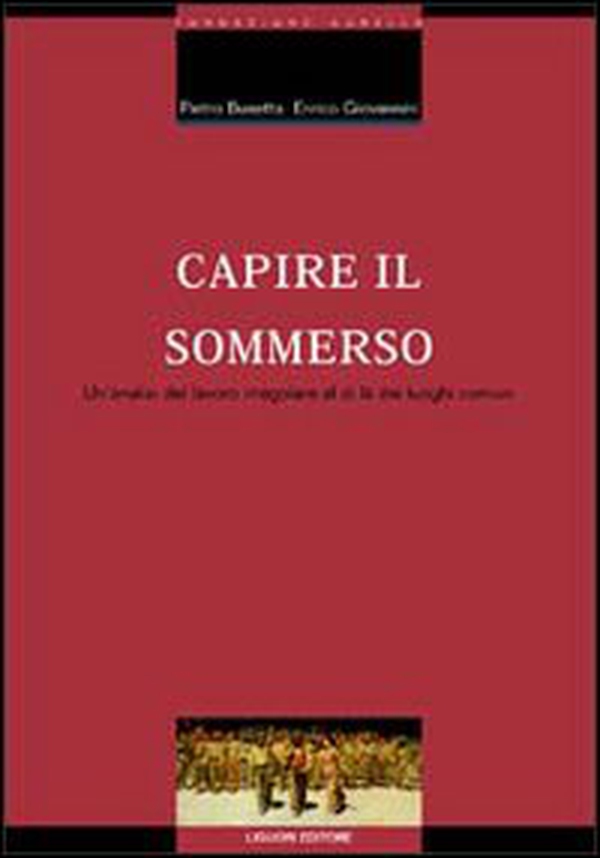 Capire il sommerso. Un'analisi del lavoro irregolare al di là dei luoghi comuni - Librerie.coop Capire il sommerso. Un'analisi del lavoro irregolare al di là dei luoghi comuni - Librerie.coop
