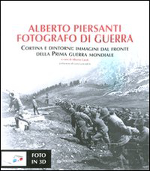 Alberto Piersanti. Fotografo di guerra. Cortina e dintorni: immagini dal fronte della prima guerra mondiale. Con foto in 3D - Librerie.coop Alberto Piersanti. Fotografo di guerra. Cortina e dintorni: immagini dal fronte della prima guerra mondiale. Con foto in 3D - Librerie.coop