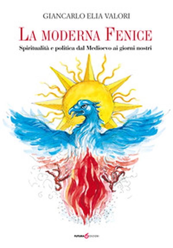 La moderna Fenice. Spiritualità e politica dal Medioevo ai giorni nostri - Librerie.coop La moderna Fenice. Spiritualità e politica dal Medioevo ai giorni nostri - Librerie.coop