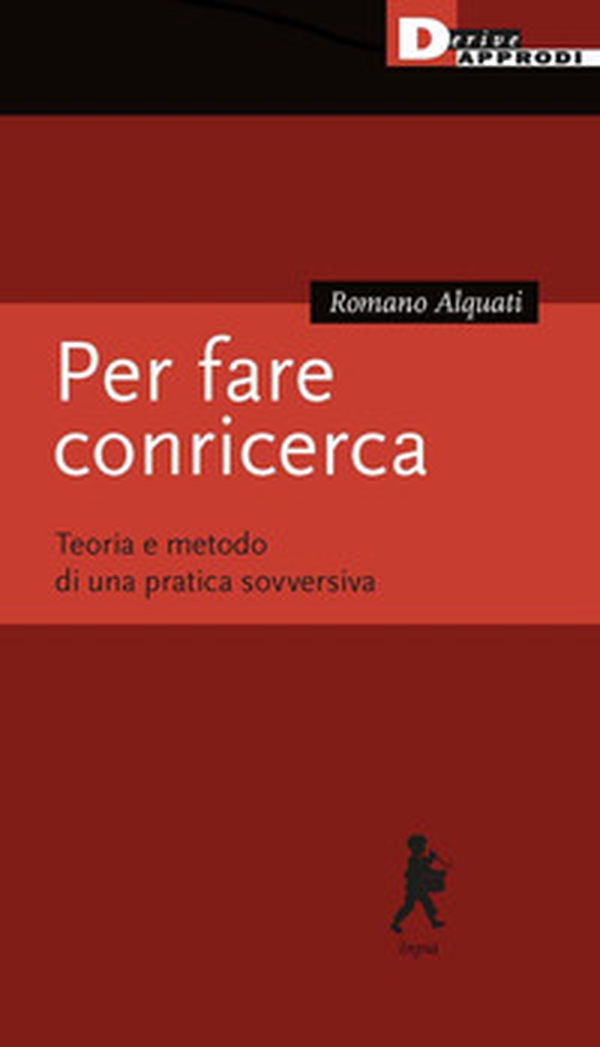 Per fare conricerca. Teoria e metodo di una pratica sovversiva - Librerie.coop Per fare conricerca. Teoria e metodo di una pratica sovversiva - Librerie.coop