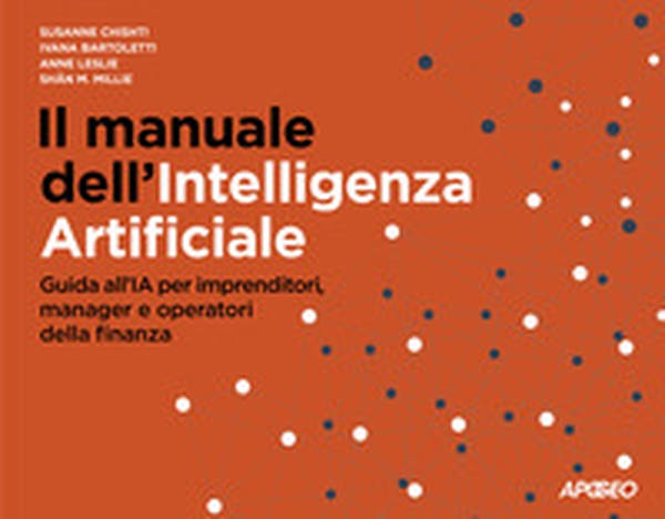 Il manuale dell'Intelligenza Artificiale. Guida all'IA per imprenditori, manager e operatori della finanza - Librerie.coop Il manuale dell'Intelligenza Artificiale. Guida all'IA per imprenditori, manager e operatori della finanza - Librerie.coop
