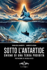 Sotto l'Antartide. Enigmi di una terra proibita - Librerie.coop