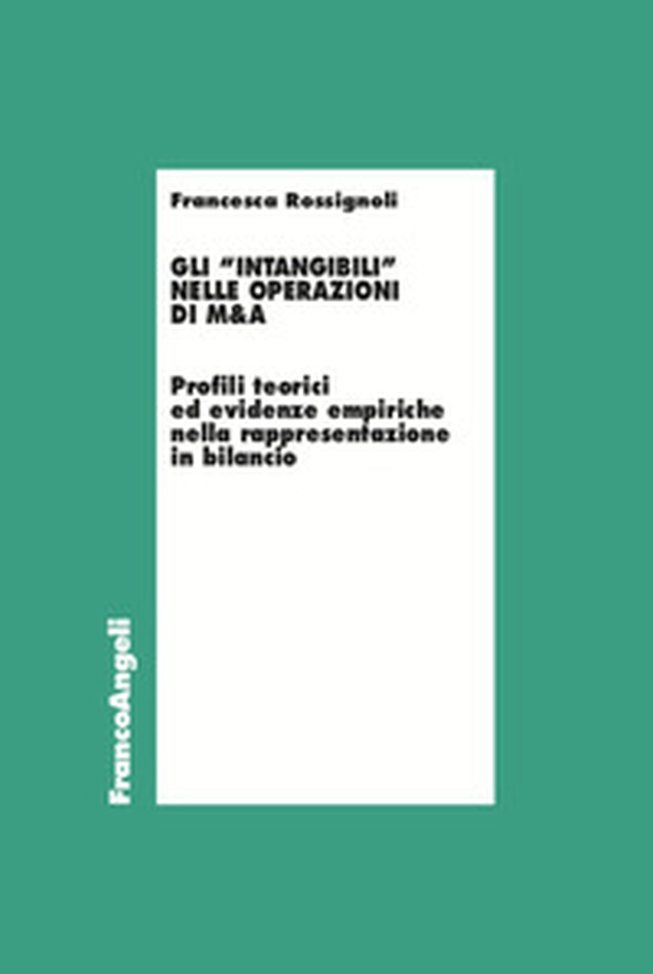 Gli «intangibili» nelle operazioni di M&A. Profili teorici ed evidenze empiriche nella rappresentazione in bilancio - Librerie.coop Gli «intangibili» nelle operazioni di M&A. Profili teorici ed evidenze empiriche nella rappresentazione in bilancio - Librerie.coop