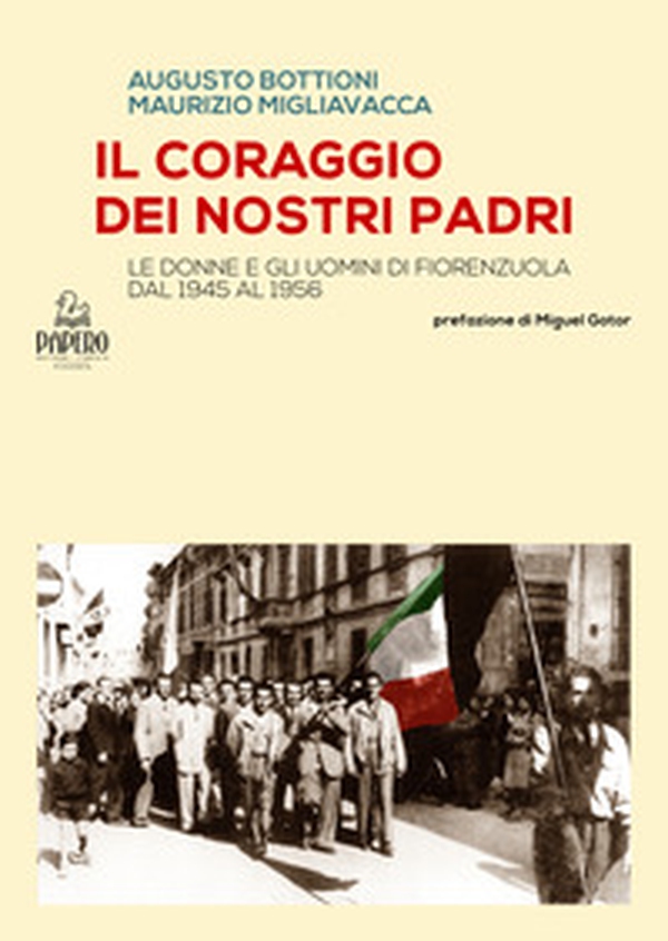 Il coraggio dei nostri Padri. Le donne e gli uomini di Fiorenzuola dal 1945 al 1956 - Librerie.coop Il coraggio dei nostri Padri. Le donne e gli uomini di Fiorenzuola dal 1945 al 1956 - Librerie.coop