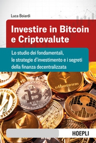Investire in bitcoin e criptovalute. Lo studio dei fondamentali, le strategie d'investimento e i segreti della finanza decentralizzata - Librerie.coop