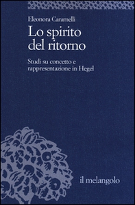 Lo spirito del ritorno. Studi su concetto e rappresentazione in Hegel - Librerie.coop