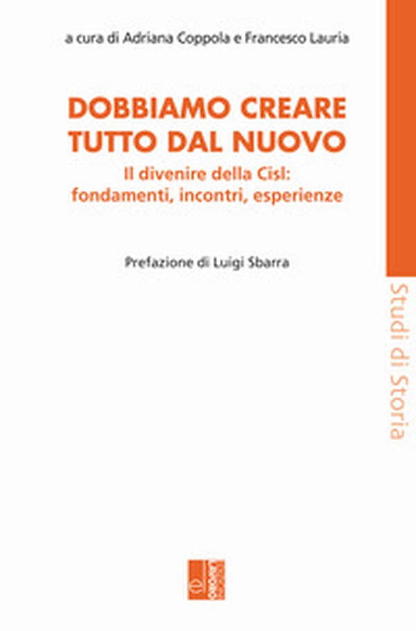 Dobbiamo creare tutto dal nuovo. Il divenire della Cisl: fondamenti, incontri, esperienze - Librerie.coop Dobbiamo creare tutto dal nuovo. Il divenire della Cisl: fondamenti, incontri, esperienze - Librerie.coop