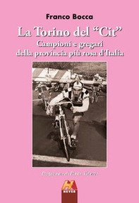 La Torino del «Cit». Campioni e gregari della provincia più rosa d'Italia - Librerie.coop