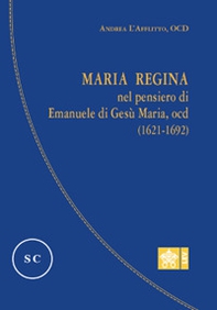 Maria regina nel pensiero di Emanuele di Gesù Maria, Ocd (1621-1692) - Librerie.coop