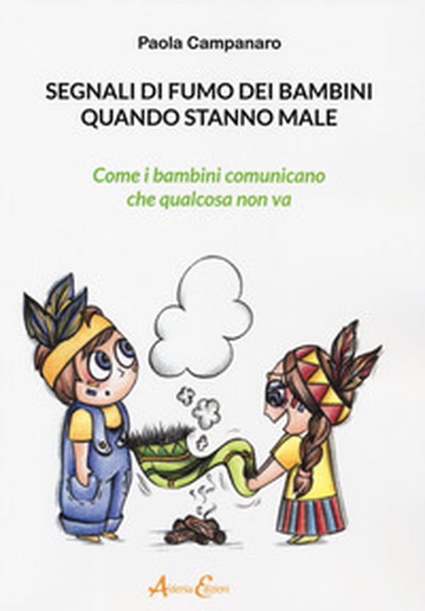Segnali di fumo dei bambini quando stanno male. Come i bambini comunicano quando qualcosa non va - Librerie.coop Segnali di fumo dei bambini quando stanno male. Come i bambini comunicano quando qualcosa non va - Librerie.coop