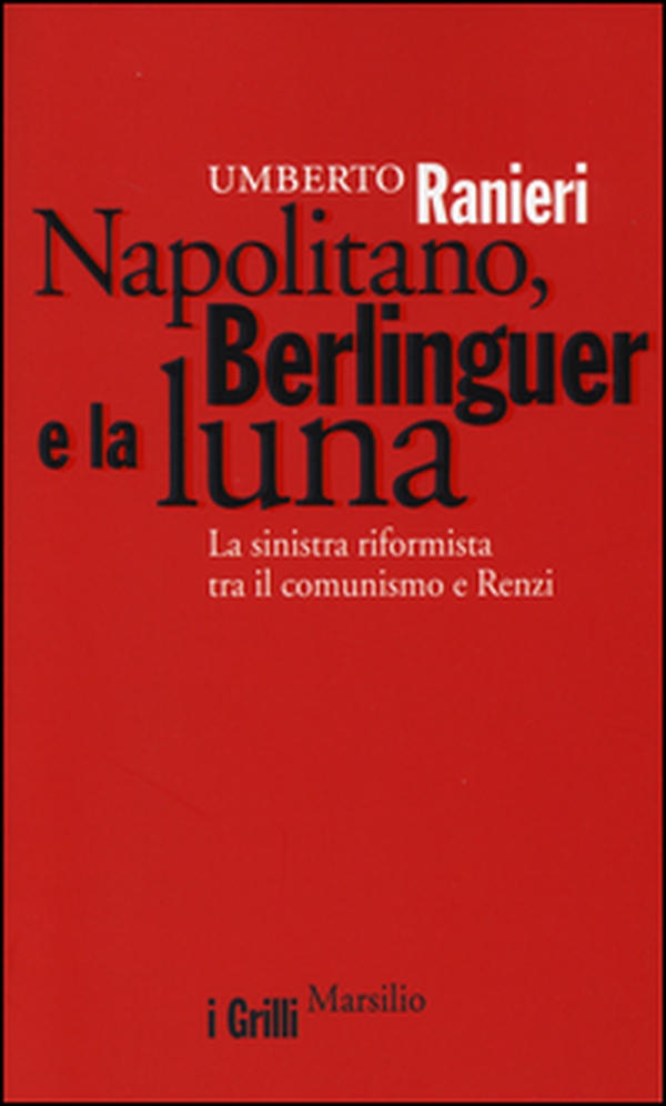 Napolitano, Berlinguer e la luna. La sinistra riformista tra il comunismo e Renzi - Librerie.coop Napolitano, Berlinguer e la luna. La sinistra riformista tra il comunismo e Renzi - Librerie.coop