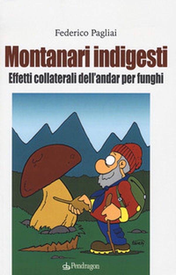 Montanari indigesti. Effetti collaterali dell'andar per funghi - Librerie.coop Montanari indigesti. Effetti collaterali dell'andar per funghi - Librerie.coop
