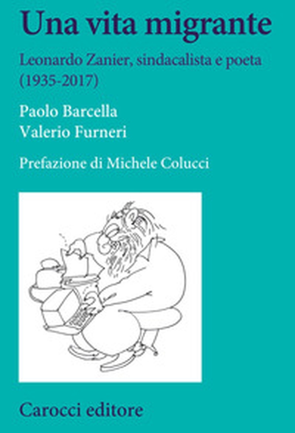 Una vita migrante. Leonardo Zanier, sindacalista e poeta (1935-2017) - Librerie.coop Una vita migrante. Leonardo Zanier, sindacalista e poeta (1935-2017) - Librerie.coop
