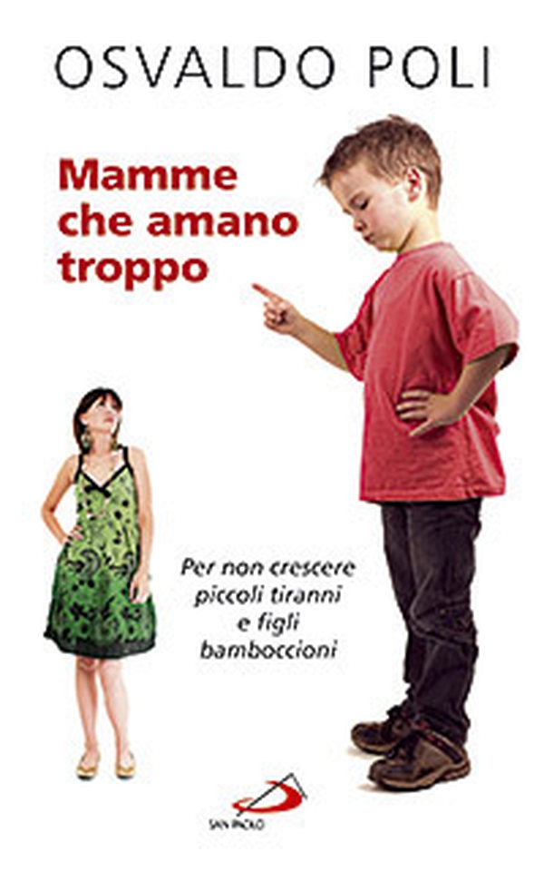 Mamme che amano troppo. Per non crescere piccoli tiranni e figli bamboccioni - Librerie.coop Mamme che amano troppo. Per non crescere piccoli tiranni e figli bamboccioni - Librerie.coop