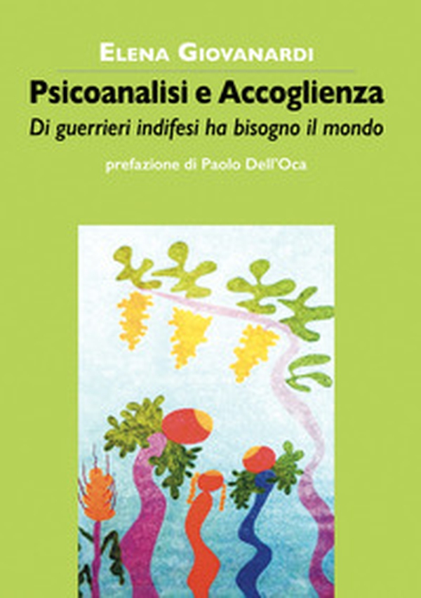 Psicoanalisi e accoglienza. Di guerrieri indifesi ha bisogno il mondo - Librerie.coop Psicoanalisi e accoglienza. Di guerrieri indifesi ha bisogno il mondo - Librerie.coop