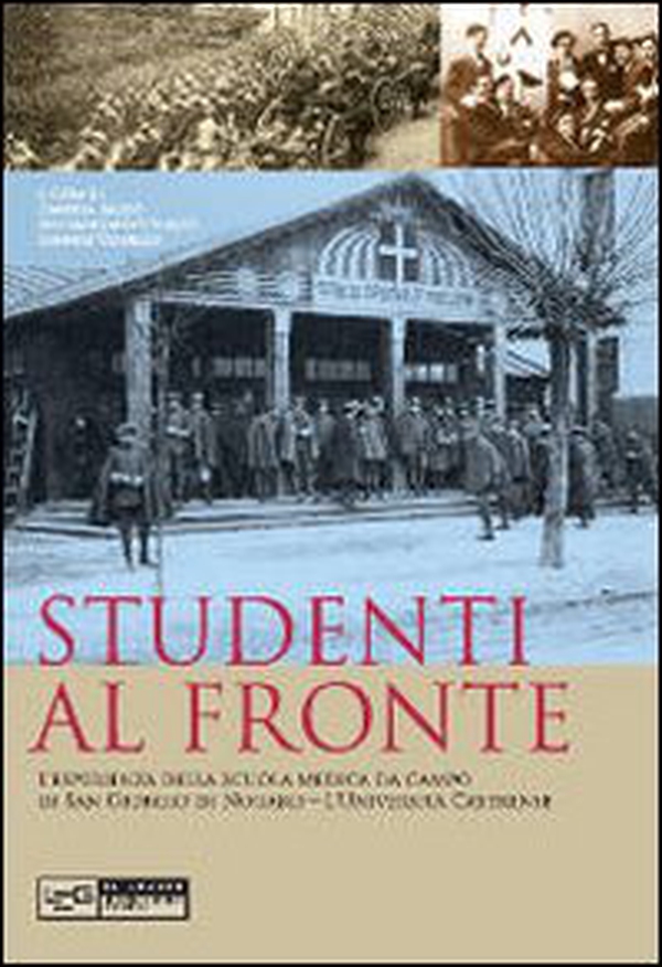 Studenti al fronte. L'esperienza della scuola medica da campo di San Giorgio di Nogaro. L'università castrense - Librerie.coop Studenti al fronte. L'esperienza della scuola medica da campo di San Giorgio di Nogaro. L'università castrense - Librerie.coop