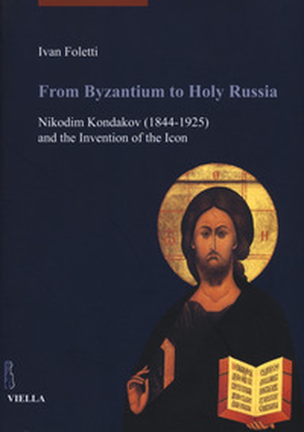 From Byzantium to holy Russia. Nikodim Kondakov (1844-1925) and the invention of the icon - Librerie.coop From Byzantium to holy Russia. Nikodim Kondakov (1844-1925) and the invention of the icon - Librerie.coop