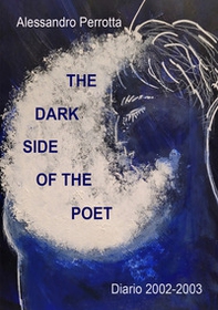 The dark side of the poet. Diario 2002-2003 - Librerie.coop