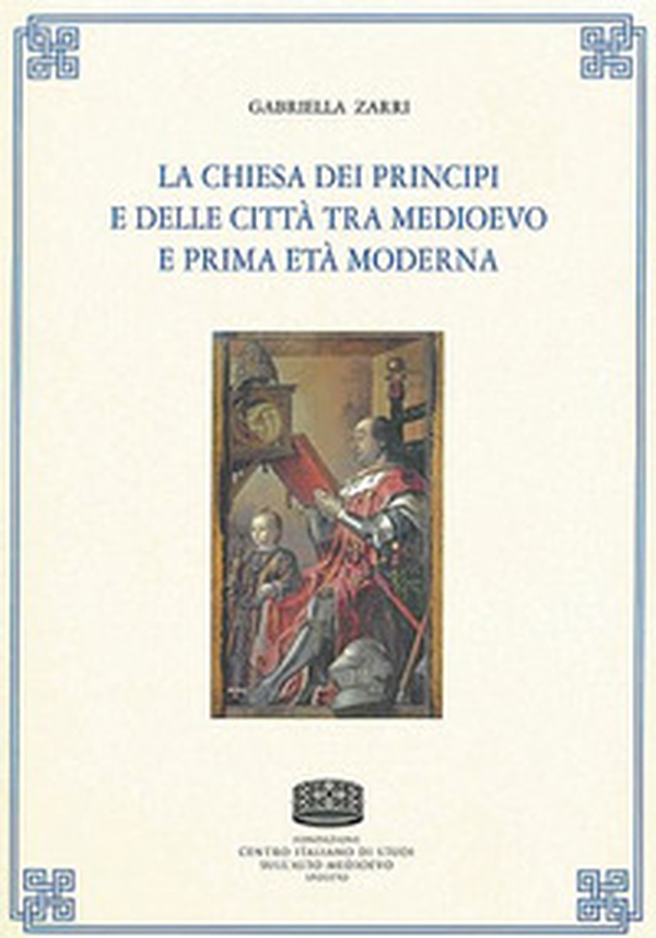 La chiesa dei principi e delle città tra medioevo e prima età moderna - Librerie.coop La chiesa dei principi e delle città tra medioevo e prima età moderna - Librerie.coop