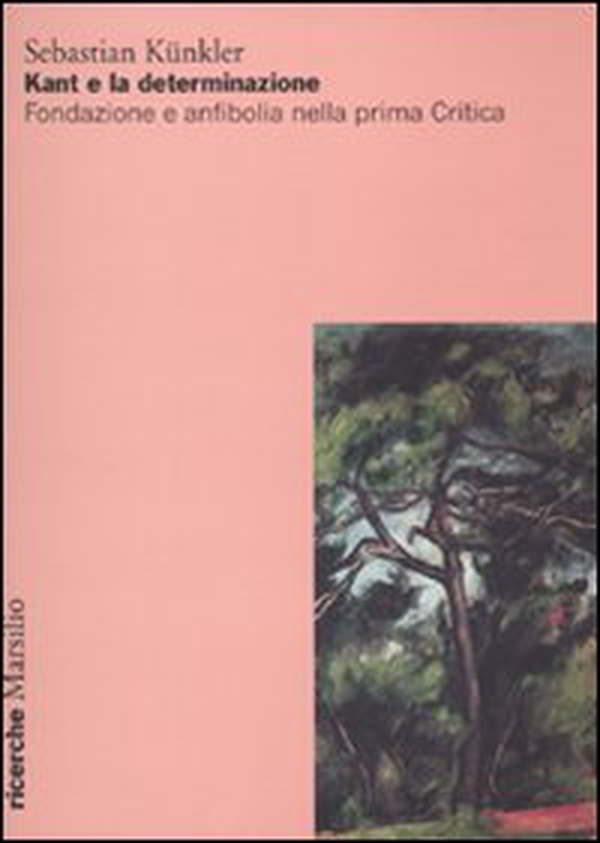 Kant e la determinazione. Fondazione e anfibolia nella prima Critica - Librerie.coop Kant e la determinazione. Fondazione e anfibolia nella prima Critica - Librerie.coop
