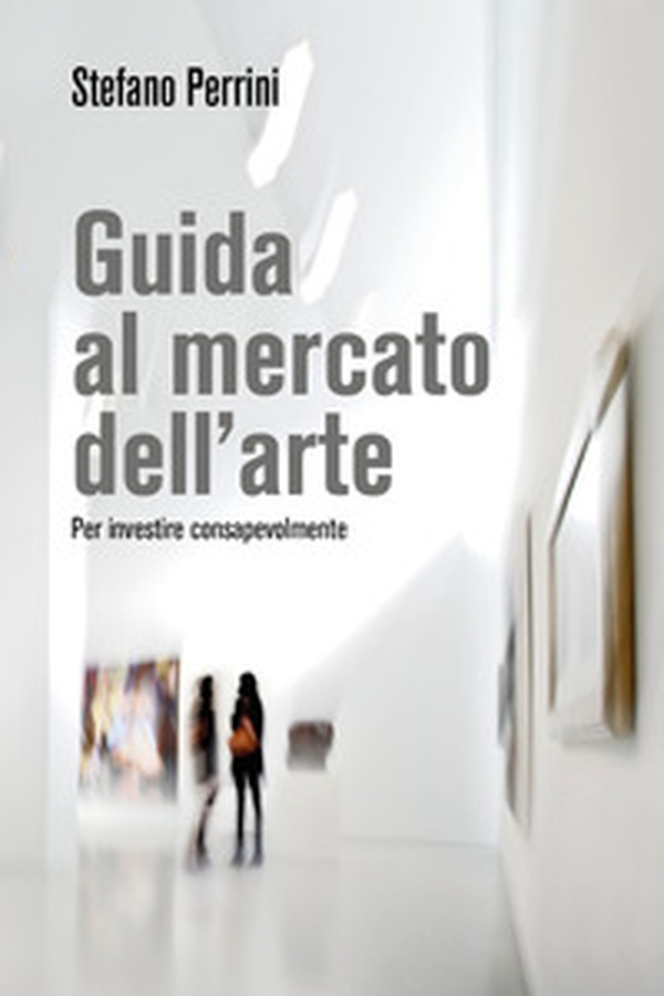Guida al mercato dell'arte. Per investire consapevolmente - Librerie.coop Guida al mercato dell'arte. Per investire consapevolmente - Librerie.coop