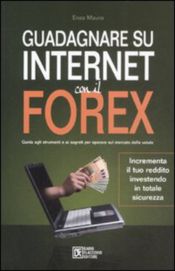 Guadagnare su internet con il Forex. Guida agli strumenti e ai segreti per operare sul mercato delle valute - Librerie.coop Guadagnare su internet con il Forex. Guida agli strumenti e ai segreti per operare sul mercato delle valute - Librerie.coop