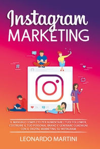 Instagram marketing. Il manuale completo per aumentare i tuoi follower, costruire il tuo personal brand e generare guadagni con il digital marketing su Instagram - Librerie.coop