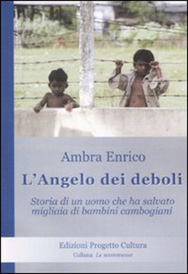 L'angelo dei deboli. Storia dell'uomo che ha salvato migliaia di bambini cambogiani - Librerie.coop L'angelo dei deboli. Storia dell'uomo che ha salvato migliaia di bambini cambogiani - Librerie.coop