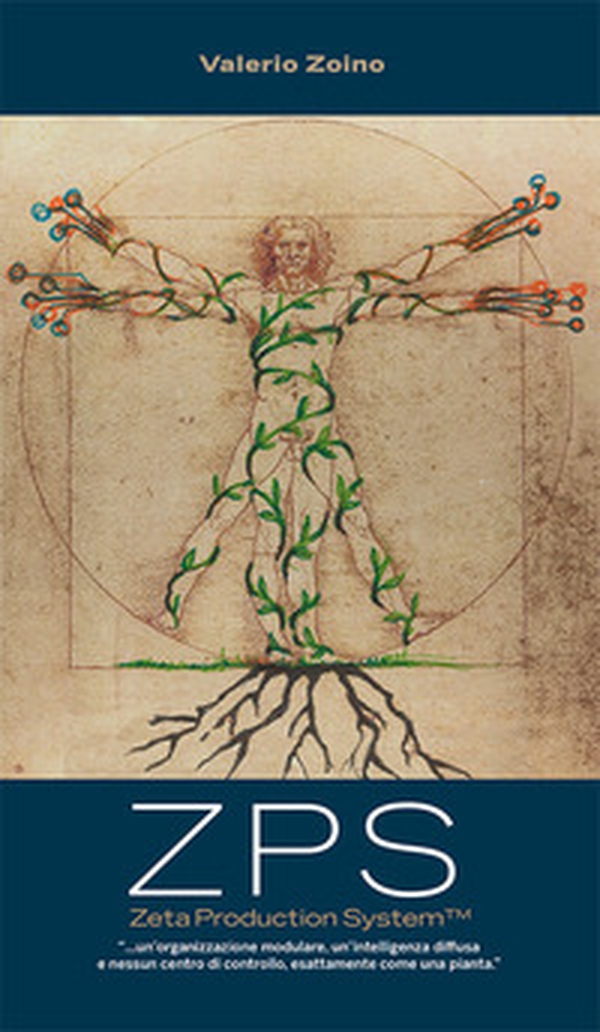 ZPS Zeta Production System «... un'organizzazione modulare, un'intelligenza diffusa e nessun centro di controllo, esattamente come una pianta» - Librerie.coop ZPS Zeta Production System «... un'organizzazione modulare, un'intelligenza diffusa e nessun centro di controllo, esattamente come una pianta» - Librerie.coop