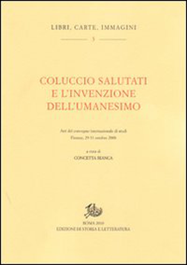 Coluccio Salutati e l'invenzione dell'Umanesimo. Atti del Convegno internazionale di studi (Firenze, 29-31 ottobre 2008) - Librerie.coop Coluccio Salutati e l'invenzione dell'Umanesimo. Atti del Convegno internazionale di studi (Firenze, 29-31 ottobre 2008) - Librerie.coop