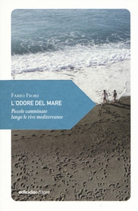 L'odore del mare. Piccole camminate lungo le rive mediterranee - Librerie.coop