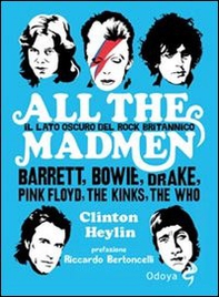 All the madmen. Il lato oscuro del rock britannico. Barrett, Bowie, Drake, Pink Floyd, The Kinks, The Who - Librerie.coop