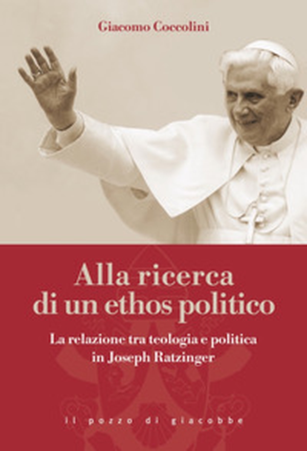 Alla ricerca di un ethos politico. La relazione tra teologia e politica in Joseph Ratzinger - Librerie.coop Alla ricerca di un ethos politico. La relazione tra teologia e politica in Joseph Ratzinger - Librerie.coop