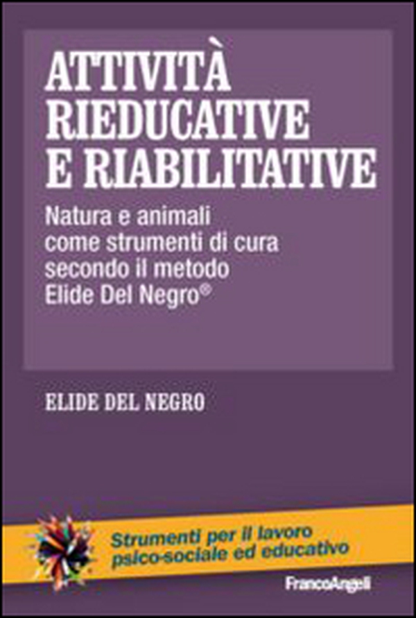 Attività rieducative e riabilitative. Natura e animali come strumenti di cura secondo il metodo Elide Del Negro® - Librerie.coop Attività rieducative e riabilitative. Natura e animali come strumenti di cura secondo il metodo Elide Del Negro® - Librerie.coop
