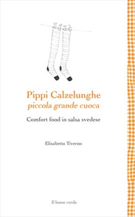 Pippi Calzelunghe, piccola grande cuoca. Comfort food in salsa svedese - Librerie.coop