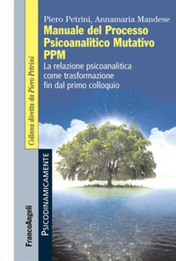 Manuale del Processo Psicoanalitico Mutativo PPM. La relazione psicoanalitica come trasformazione fin dal primo colloquio - Librerie.coop Manuale del Processo Psicoanalitico Mutativo PPM. La relazione psicoanalitica come trasformazione fin dal primo colloquio - Librerie.coop