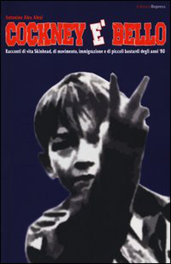 Cockney è bello. Racconti di vita skinhead, di movimento, immigrazione e di piccoli bastardi degli anni '80 - Librerie.coop Cockney è bello. Racconti di vita skinhead, di movimento, immigrazione e di piccoli bastardi degli anni '80 - Librerie.coop
