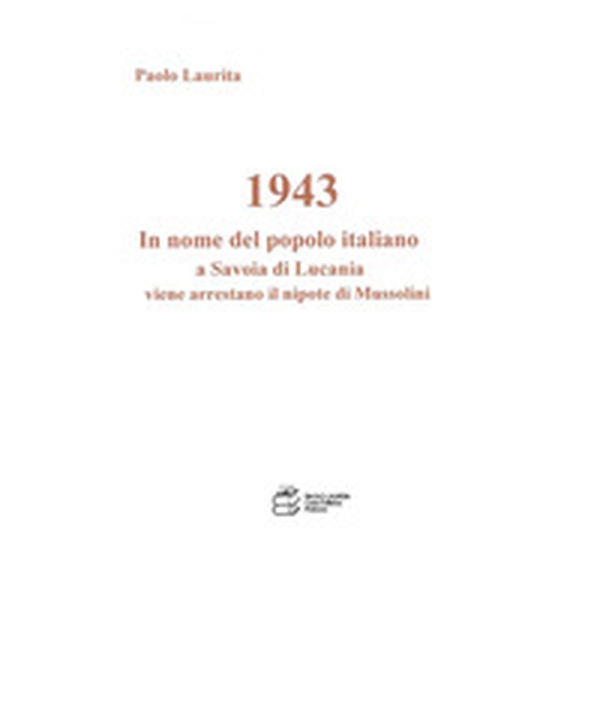 1943. In nome del popolo italiano a Savoia di Lucania viene arrestato il nipote di Mussolini - Librerie.coop 1943. In nome del popolo italiano a Savoia di Lucania viene arrestato il nipote di Mussolini - Librerie.coop