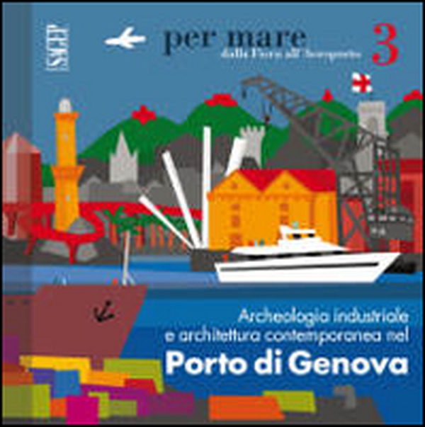 Archeologia industriale e architettura contemporanea nel porto di Genova - Librerie.coop Archeologia industriale e architettura contemporanea nel porto di Genova - Librerie.coop
