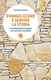 Evangelizzare è servire la storia. Il cambiamento d'epoca nel cammino sinodale - Librerie.coop
