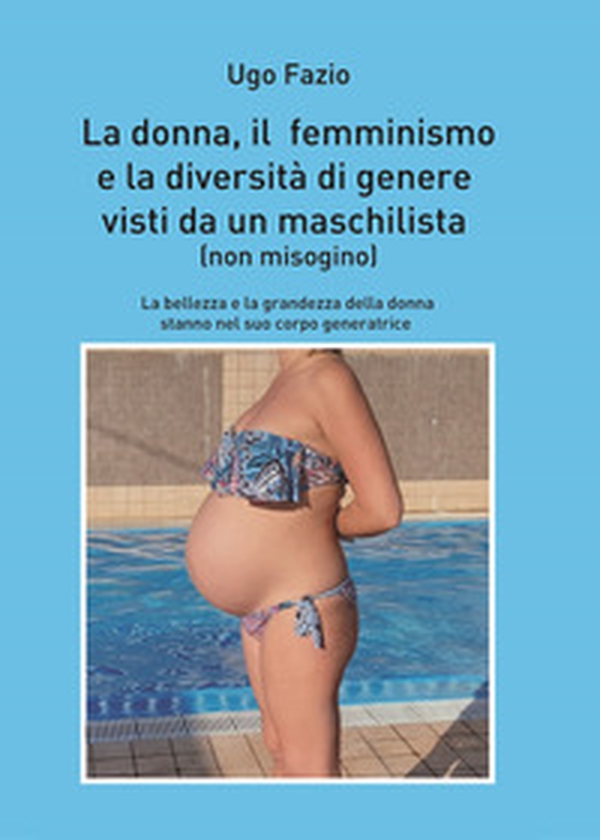 La donna, il femminismo e la diversità di genere visti da un maschilista. Non misogino - Librerie.coop La donna, il femminismo e la diversità di genere visti da un maschilista. Non misogino - Librerie.coop