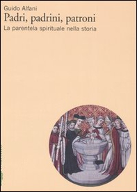 Padri, padrini, patroni. La parentela spirituale nella storia - Librerie.coop