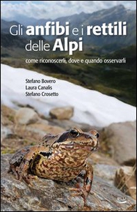 Gli anfibi e i rettili delle Alpi. Come riconoscerli, dove e quando osservarli - Librerie.coop