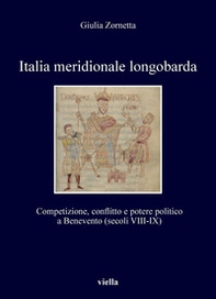 Italia meridionale longobarda. Competizione, conflitto e potere politico a Benevento (secoli VIII-IX) - Librerie.coop