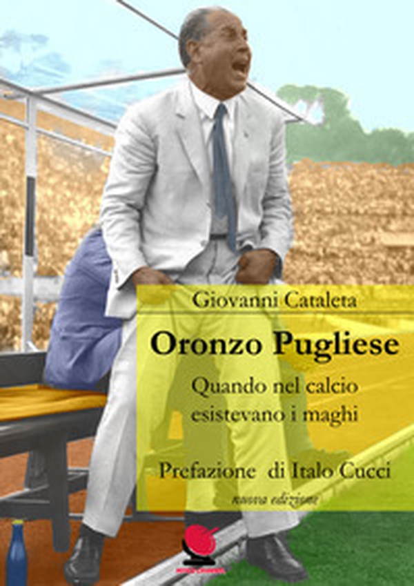 Oronzo Pugliese. Quando nel calcio esistevano i maghi - Librerie.coop Oronzo Pugliese. Quando nel calcio esistevano i maghi - Librerie.coop