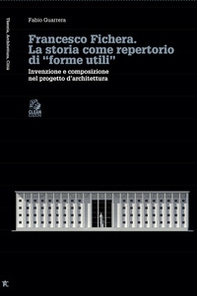Francesco Fichera. La storia come repertorio di «forme utili». Invenzione e composizione nel progetto d'architettura - Librerie.coop