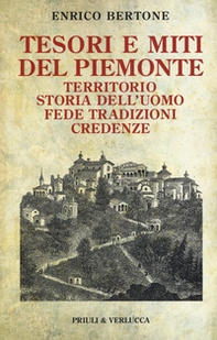 Tesori e miti del Piemonte. Territorio, storia dell'uomo, fede, tradizioni, credenze - Librerie.coop