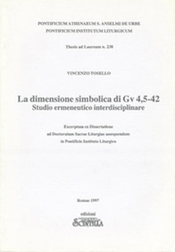 La dimensione simbolica di Gv 4,5-42. Studio ermeneutico interdisciplinare. Ecerptum ex Dissertatione ad Doctoratum Sacrae Liturgiae assequendum in Pontificio Istituto Lirugico - Librerie.coop La dimensione simbolica di Gv 4,5-42. Studio ermeneutico interdisciplinare. Ecerptum ex Dissertatione ad Doctoratum Sacrae Liturgiae assequendum in Pontificio Istituto Lirugico - Librerie.coop
