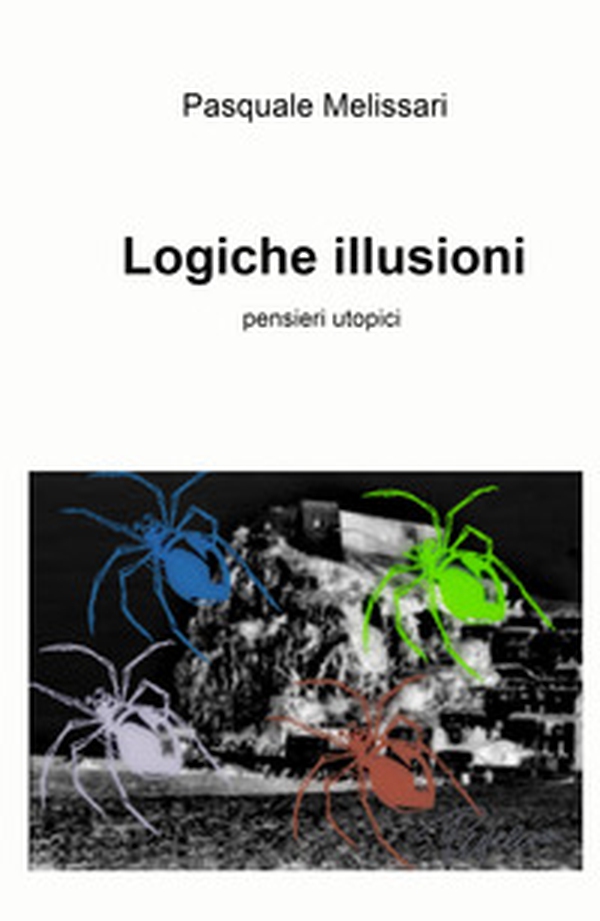 Logiche illusioni. Semplicemente pensieri utopici - Librerie.coop Logiche illusioni. Semplicemente pensieri utopici - Librerie.coop
